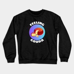 Feeling Gouda | Gouda Pun Crewneck Sweatshirt